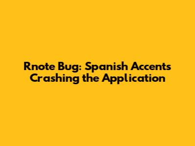 Rnote Bug: Spanish Accents Crashing the Application