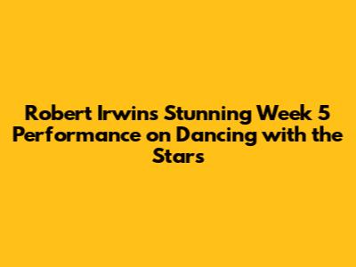 Robert Irwin's Stunning Week 5 Performance on Dancing with the Stars