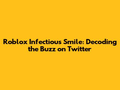 Roblox Infectious Smile: Decoding the Buzz on Twitter