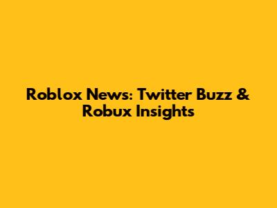 Roblox News: Twitter Buzz & Robux Insights