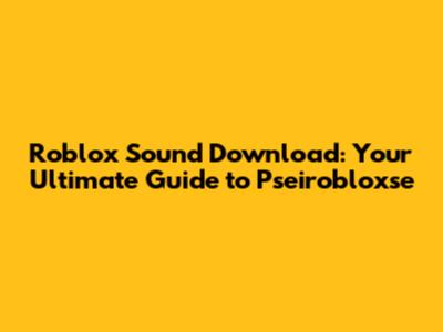 Roblox Sound Download: Your Ultimate Guide to Pseirobloxse