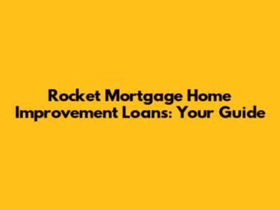 Rocket Mortgage Home Improvement Loans: Your Guide