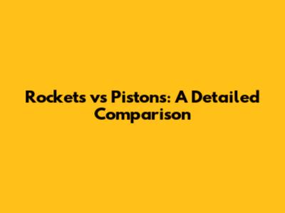 Rockets vs Pistons: A Detailed Comparison
