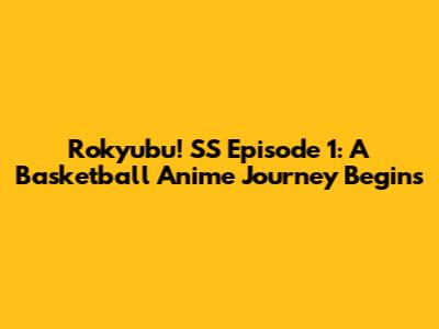 Rokyubu! SS Episode 1: A Basketball Anime Journey Begins