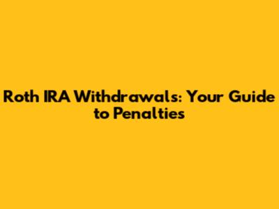 Roth IRA Withdrawals: Your Guide to Penalties
