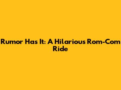 Rumor Has It: A Hilarious Rom-Com Ride