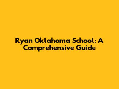 Ryan Oklahoma School: A Comprehensive Guide
