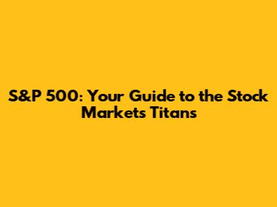 S&P 500: Your Guide to the Stock Market's Titans