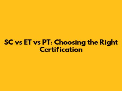 SC vs ET vs PT: Choosing the Right Certification