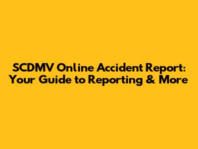 SCDMV Online Accident Report: Your Guide to Reporting & More