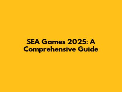 SEA Games 2025: A Comprehensive Guide