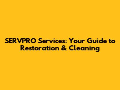 SERVPRO Services: Your Guide to Restoration & Cleaning