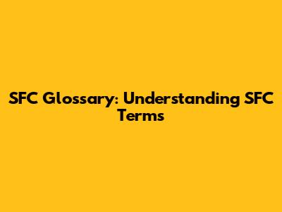 SFC Glossary: Understanding SFC Terms