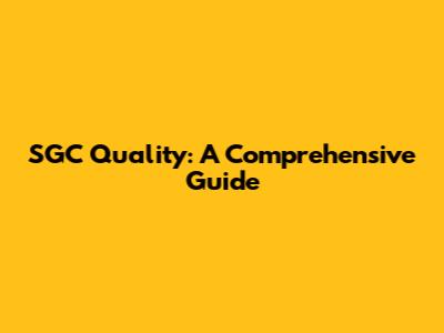 SGC Quality: A Comprehensive Guide