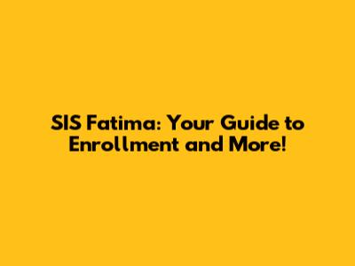 SIS Fatima: Your Guide to Enrollment and More!