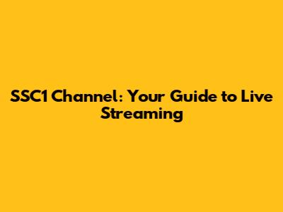 SSC1 Channel: Your Guide to Live Streaming