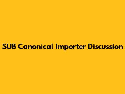 SUB Canonical Importer Discussion
