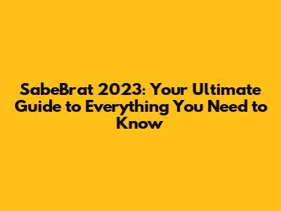 SabeBrat 2023: Your Ultimate Guide to Everything You Need to Know