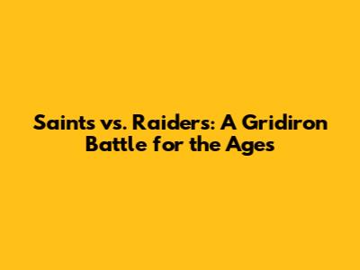 Saints vs. Raiders: A Gridiron Battle for the Ages