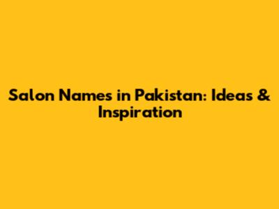 Salon Names in Pakistan: Ideas & Inspiration