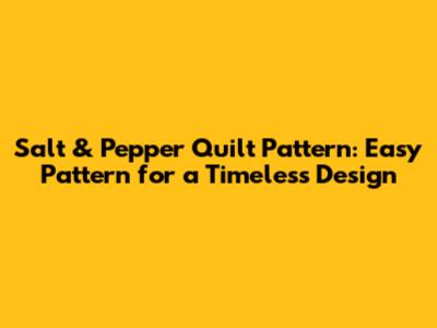 Salt & Pepper Quilt Pattern: Easy Pattern for a Timeless Design