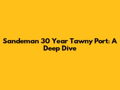 Sandeman 30 Year Tawny Port: A Deep Dive
