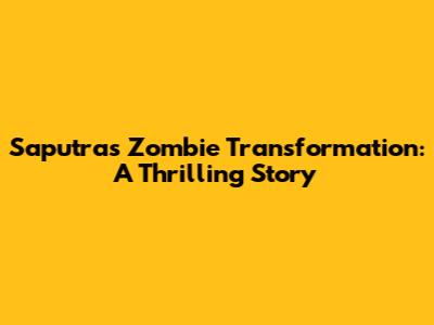 Saputra's Zombie Transformation: A Thrilling Story