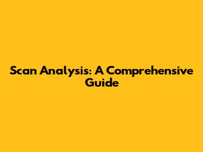 Scan Analysis: A Comprehensive Guide