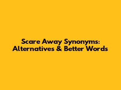 Scare Away Synonyms: Alternatives & Better Words