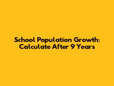School Population Growth: Calculate After 9 Years
