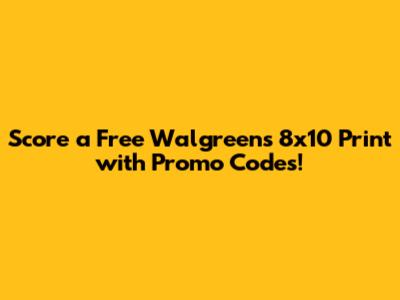Score a Free Walgreens 8x10 Print with Promo Codes!
