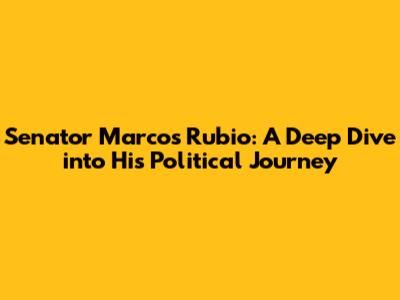 Senator Marcos Rubio: A Deep Dive into His Political Journey