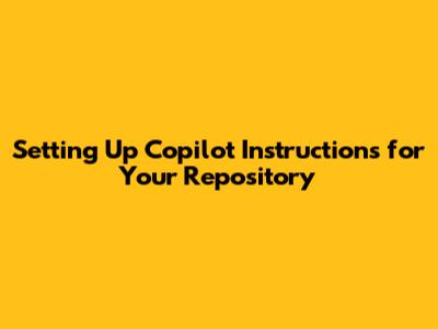 Setting Up Copilot Instructions for Your Repository