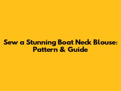 Sew a Stunning Boat Neck Blouse: Pattern & Guide