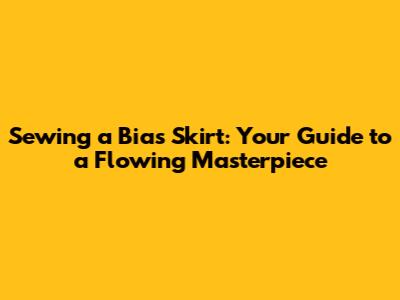 Sewing a Bias Skirt: Your Guide to a Flowing Masterpiece