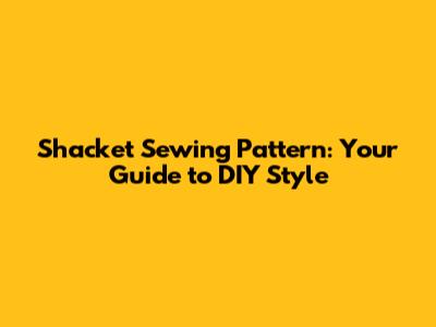 Shacket Sewing Pattern: Your Guide to DIY Style