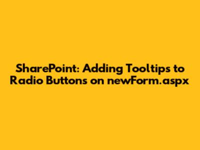 SharePoint: Adding Tooltips to Radio Buttons on newForm.aspx