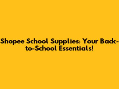 Shopee School Supplies: Your Back-to-School Essentials!