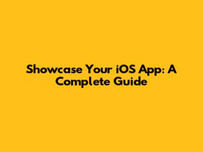 Showcase Your iOS App: A Complete Guide