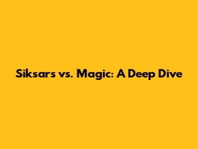 Siksars vs. Magic: A Deep Dive