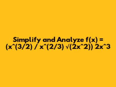 Simplify and Analyze f(x) = (x^(3/2) / x^(2/3) * √(2x^2)) * 2x^3