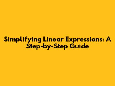 Simplifying Linear Expressions: A Step-by-Step Guide
