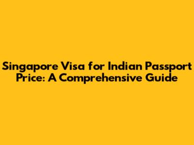 Singapore Visa for Indian Passport Price: A Comprehensive Guide