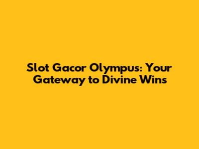 Slot Gacor Olympus: Your Gateway to Divine Wins