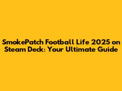 SmokePatch Football Life 2025 on Steam Deck: Your Ultimate Guide