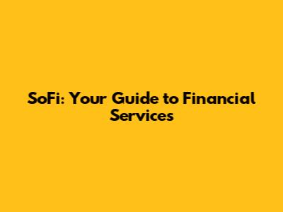 SoFi: Your Guide to Financial Services