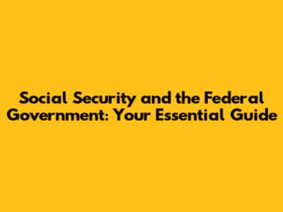 Social Security and the Federal Government: Your Essential Guide