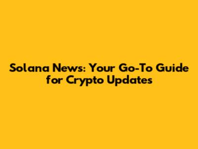 Solana News: Your Go-To Guide for Crypto Updates