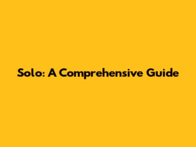Solo: A Comprehensive Guide