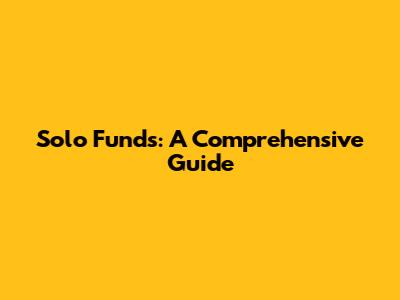 Solo Funds: A Comprehensive Guide